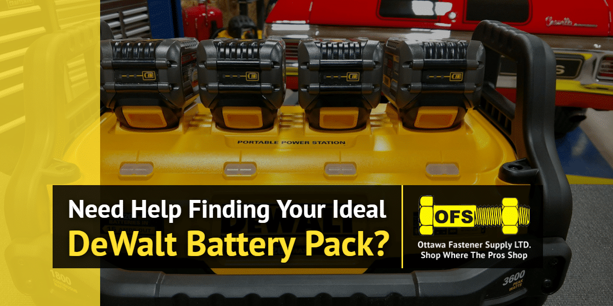 Need help finding your ideal DeWalt Battery Pack? |Ottawa Fastener Supply