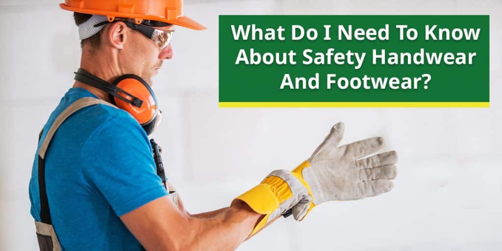 What do I need to know about safety handwear and footwear